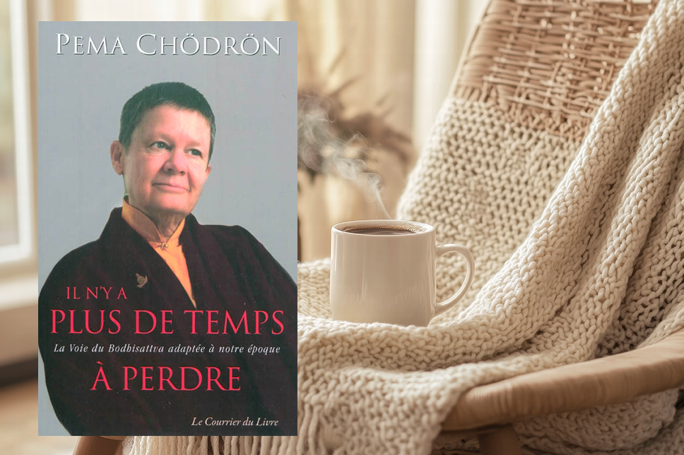 Pema Chödrön, « Il n’y a plus de temps à perdre »
